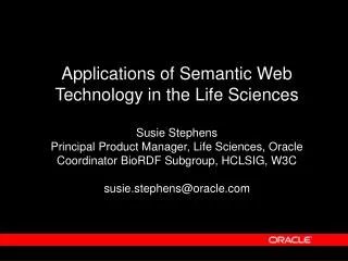 Applications of Semantic Web Technology in the Life Sciences Susie Stephens Principal Product Manager, Life Sciences, Or