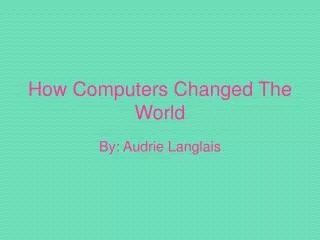 How Computers Changed The World