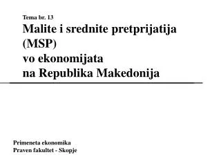 Tema br. 13 Malite i srednite pretprijatija (MSP) vo ekonomijata na Republika Makedonija