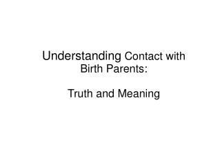 Understanding Contact with Birth Parents: Truth and Meaning