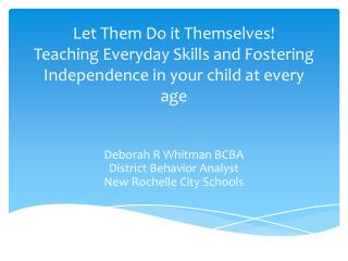 Let Them Do it Themselves! Teaching Everyday Skills and Fostering Independence in your child at every age