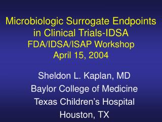 Microbiologic Surrogate Endpoints in Clinical Trials-IDSA FDA/IDSA/ISAP Workshop April 15, 2004