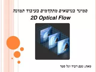 סמינר בנושאים מתקדמים בעיבוד תמונה 2D Optical Flow מאת: נעם רביד וגל סטר