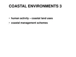 COASTAL ENVIRONMENTS 3 human activity – coastal land uses coastal management schemes
