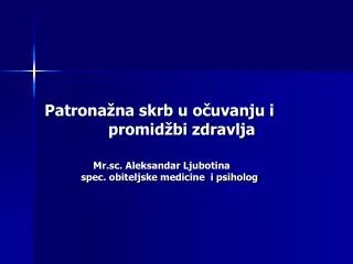 Patronažna skrb u očuvanju i promidžbi zdravlja Mr.sc. Aleksandar Ljubotina spec. obiteljske medici