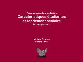 Passage secondaire-collégial : Caractéristiques étudiantes et rendement scolaire Dix ans plus tard Michèle Gingras Ronal