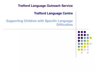 Trafford Language Outreach Service Trafford Language Centre Supporting Children with Specific Language Difficulties