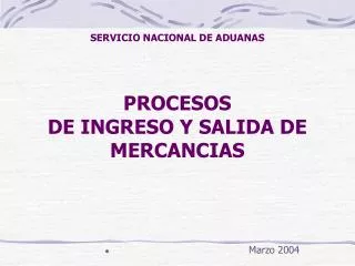 SERVICIO NACIONAL DE ADUANAS PROCESOS DE INGRESO Y SALIDA DE MERCANCIAS