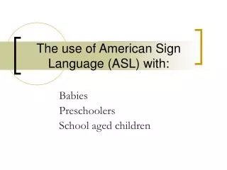 The use of American Sign Language (ASL) with:
