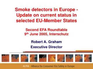 Smoke detectors in Europe - Update on current status in selected EU-Member States Second EFA Roundtable 9 th June 2005