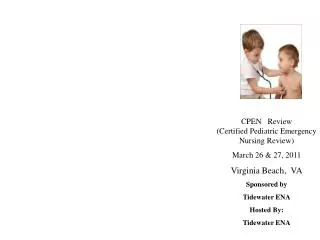 CPEN Review (Certified Pediatric Emergency Nursing Review) March 26 &amp; 27, 2011 Virginia Beach, V