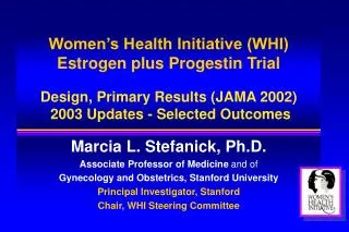 Women’s Health Initiative (WHI) Estrogen plus Progestin Trial Design, Primary Results (JAMA 2002) 2003 Updates - Sele