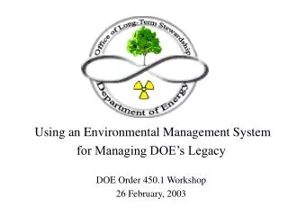 Using an Environmental Management System for Managing DOE’s Legacy DOE Order 450.1 Workshop 26 February, 2003