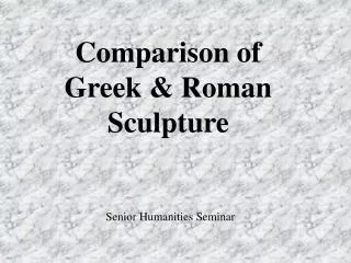 Comparison of Greek &amp; Roman Sculpture