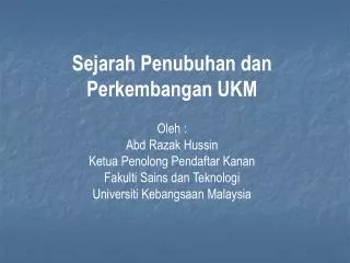 Sejarah Penubuhan dan Perkembangan UKM Oleh : Abd Razak Hussin Ketua Penolong Pendaftar Kanan Fakulti Sains dan Teknolo