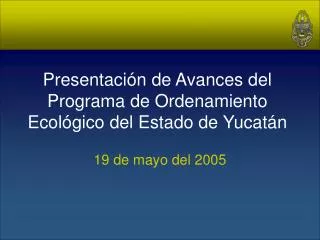 Presentación de Avances del Programa de Ordenamiento Ecológico del Estado de Yucatán