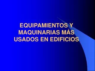 EQUIPAMIENTOS Y MAQUINARIAS MÁS USADOS EN EDIFICIOS