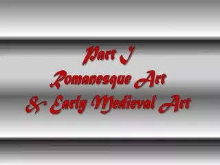 Part I Romanesque Art &amp; Early Medieval Art