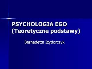 PSYCHOLOGIA EGO (Teoretyczne podstawy)
