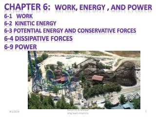 Chapter 6: Work, energy , and power 6-1 Work 6-2 Kinetic energy 6-3 Potential energy and conservative forces 6-4 Di