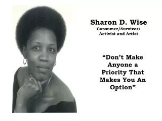 Sharon D. Wise Consumer/Survivor/ Activist and Artist