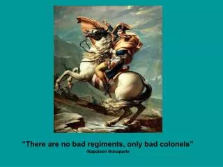 “There are no bad regiments, only bad colonels” -Napoleon Bonaparte