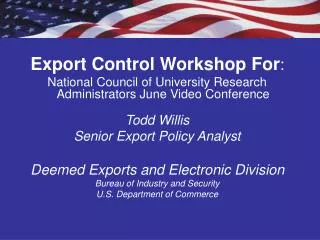 Export Control Workshop For : National Council of University Research Administrators June Video Conference Todd Willis S