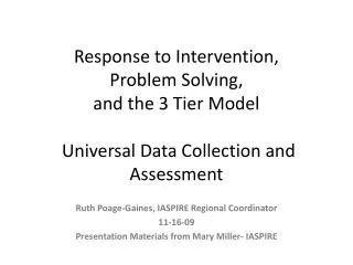 Response to Intervention, Problem Solving, and the 3 Tier Model Universal Data Collection and Assessment
