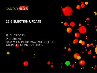 2010 ELECTION UPDATE EVAN TRACEY PRESIDENT CAMPAIGN MEDIA ANALYSIS GROUP, A KANTAR MEDIA SOLUTION