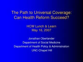 The Path to Universal Coverage: Can Health Reform Succeed? HCW Lunch &amp; Learn May 16, 2007