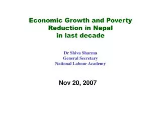 Economic Growth and Poverty Reduction in Nepal in last decade Dr Shiva Sharma General Secretary National Labour Academy