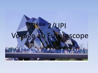 3 ème 2/UPI Voyage au Futuroscope