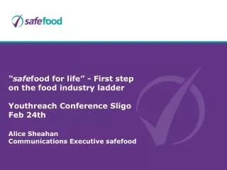 “safe food for life” - First step on the food industry ladder Youthreach Conference Sligo Feb 24th Alice Sheahan Commu