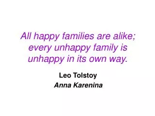 All happy families are alike; every unhappy family is unhappy in its own way.