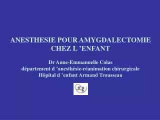 ANESTHESIE POUR AMYGDALECTOMIE CHEZ L ’ENFANT Dr Anne-Emmanuelle Colas département d ’anesthésie-réanimation chirurgical