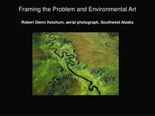 Framing the Problem and Environmental Art Robert Glenn Ketchum, aerial photograph, Southwest Alaska