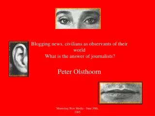 Blogging news, civilians as observants of their world What is the answer of journalists? Peter Olsthoorn