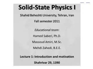 Solid-State Physics I Shahid Beheshti University, Tehran, Iran Fall semester 2011 Educational team : Hamed Saberi ,