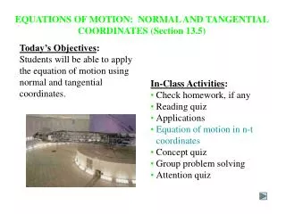 EQUATIONS OF MOTION: NORMAL AND TANGENTIAL COORDINATES (Section 13.5)