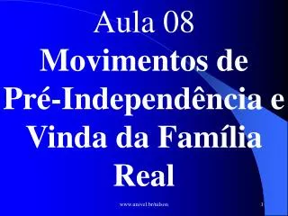 Aula 08 Movimentos de Pré-Independência e Vinda da Família Real