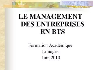 LE MANAGEMENT DES ENTREPRISES EN BTS Formation Académique Limoges Juin 2010