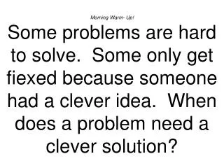 Morning Warm- Up! Some problems are hard to solve. Some only get fiexed because someone had a clever idea. When does a