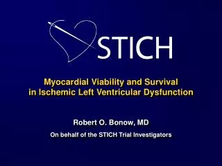 Myocardial Viability and Survival in Ischemic Left Ventricular Dysfunction Robert O. Bonow, MD On behalf of the STICH T