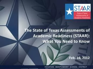 The State of Texas Assessments of Academic Readiness (STAAR): What You Need to Know Feb. 16, 2012