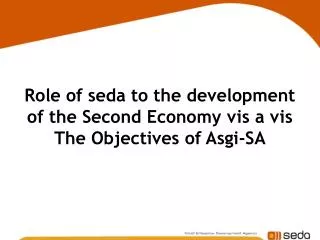 Role of seda to the development of the Second Economy vis a vis The Objectives of Asgi-SA