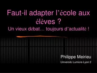 Faut-il adapter l ’é cole aux é l è ves ? Un vieux d é bat … toujours d ’ actualit é !