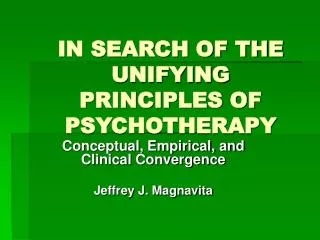 IN SEARCH OF THE UNIFYING PRINCIPLES OF PSYCHOTHERAPY