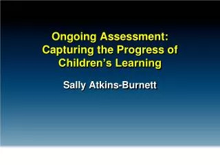 Ongoing Assessment: Capturing the Progress of Children’s Learning
