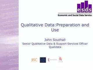 Qualitative Data:Preparation and Use John Southall Senior Qualitative Data &amp; Support Services Officer Qualidata