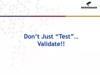 Don’t Just “Test”… Validate!!